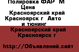 Полировка ФАР 3М › Цена ­ 1 000 - Красноярский край, Красноярск г. Авто » GT и тюнинг   . Красноярский край,Красноярск г.